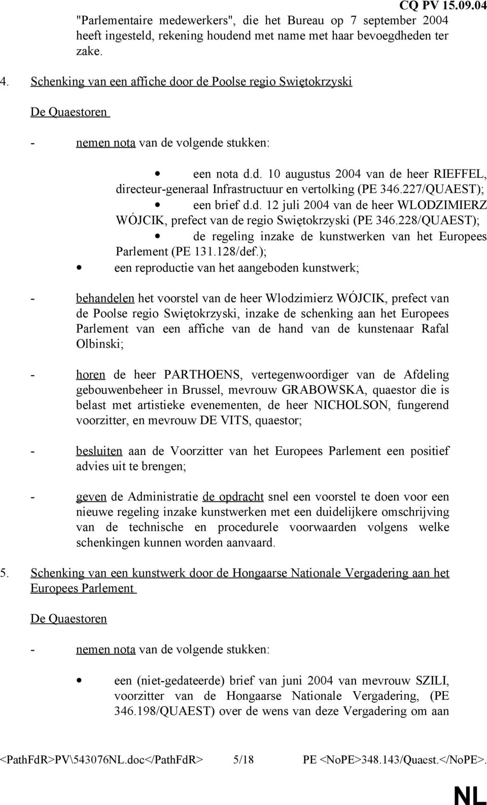 227/QUAEST); een brief d.d. 12 juli 2004 van de heer WLODZIMIERZ WÓJCIK, prefect van de regio Swiętokrzyski (PE 346.228/QUAEST); de regeling inzake de kunstwerken van het Europees Parlement (PE 131.