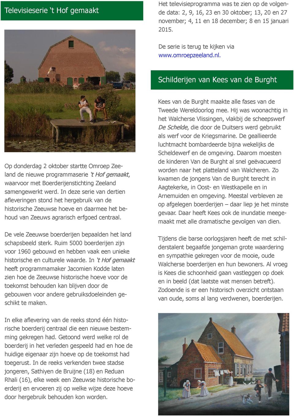 Schilderijen van Kees van de Burght Op donderdag 2 oktober startte Omroep Zeeland de nieuwe programmaserie t Hof gemaakt, waarvoor met Boerderijenstichting Zeeland samengewerkt werd.