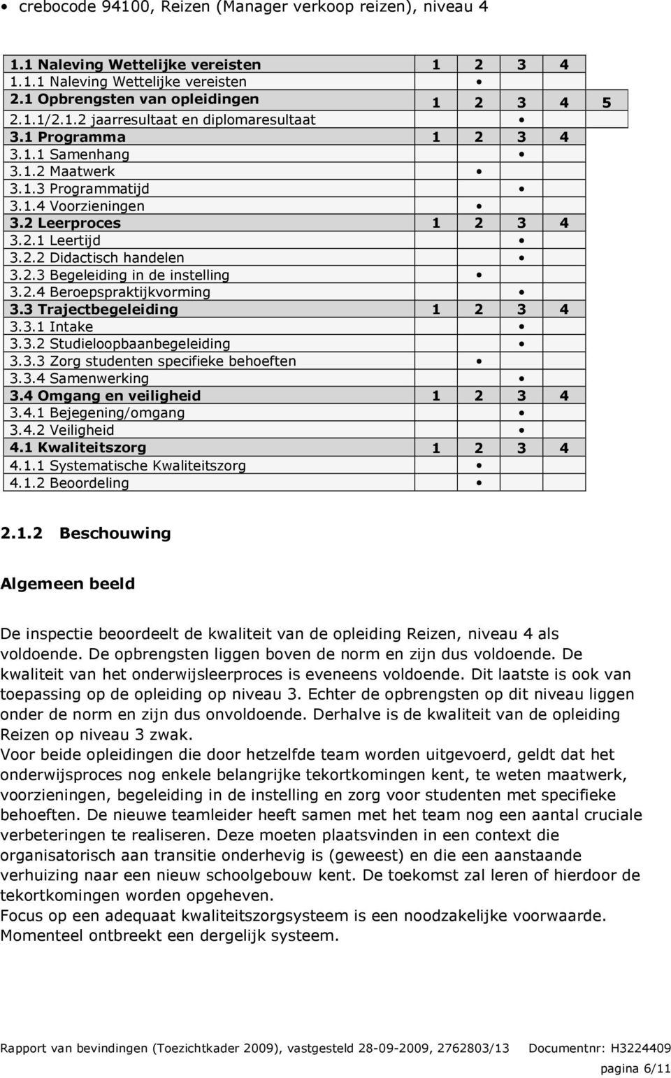 3 Trajectbegeleiding 1 2 3 4 3.3.1 Intake 3.3.2 Studieloopbaanbegeleiding 3.3.3 Zorg studenten specifieke behoeften 3.3.4 Samenwerking 3.4 Omgang en veiligheid 1 2 3 4 3.4.1 Bejegening/omgang 3.4.2 Veiligheid 4.