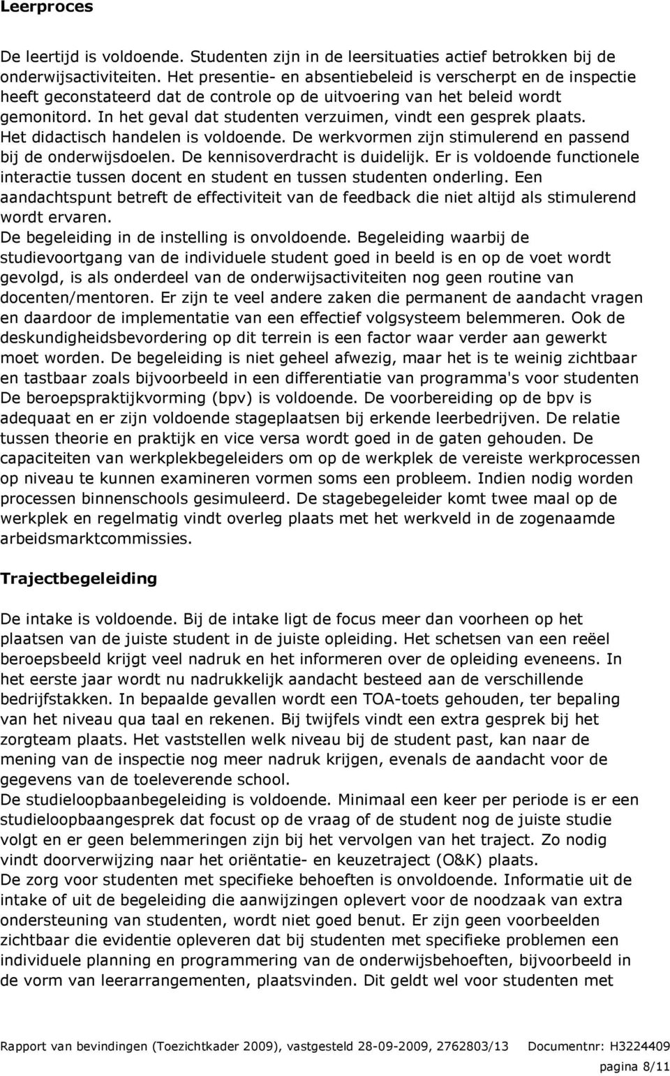 In het geval dat studenten verzuimen, vindt een gesprek plaats. Het didactisch handelen is voldoende. De werkvormen zijn stimulerend en passend bij de onderwijsdoelen.