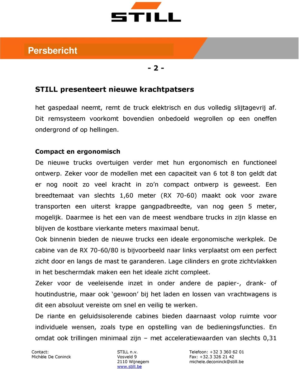 Zeker voor de modellen met een capaciteit van 6 tot 8 ton geldt dat er nog nooit zo veel kracht in zo n compact ontwerp is geweest.