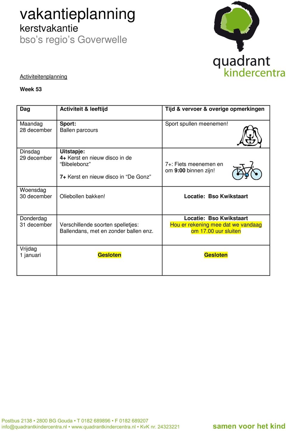 Dinsdag 29 december 4+ Kerst en nieuw disco in de Bibelebonz 7+ Kerst en nieuw disco in De Gonz 7+: Fiets meenemen en om 9:00 binnen