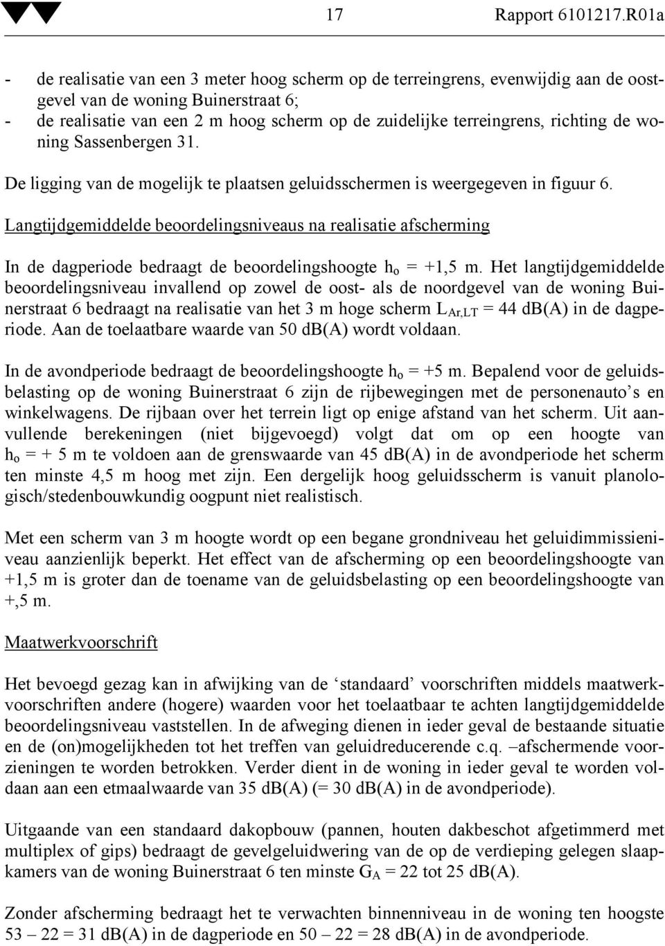 richting de woning Sassenbergen 31. De ligging van de mogelijk te plaatsen geluidsschermen is weergegeven in figuur 6.