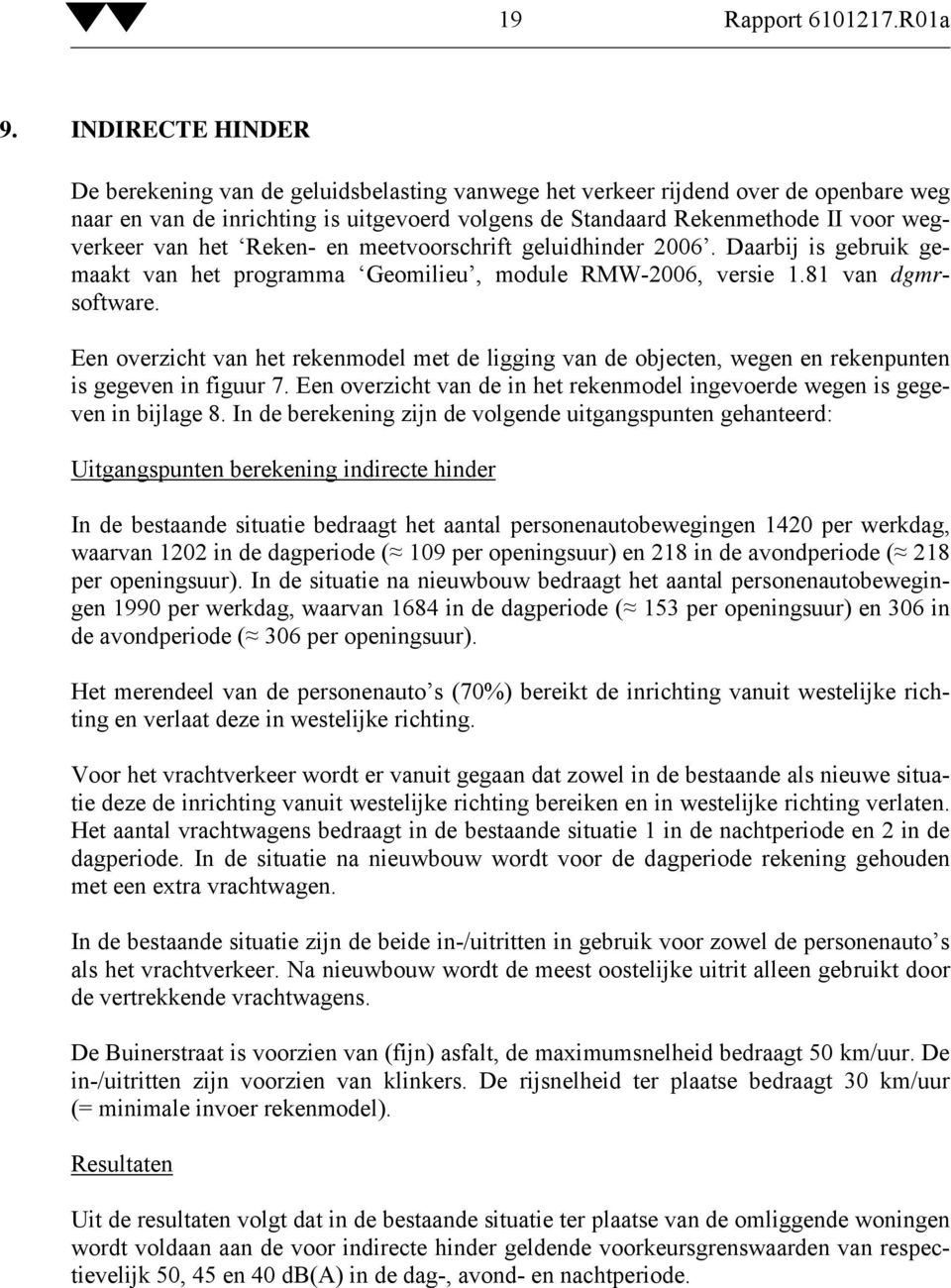 van het Reken- en meetvoorschrift geluidhinder 2006. Daarbij is gebruik gemaakt van het programma Geomilieu, module RMW-2006, versie 1.81 van dgmrsoftware.