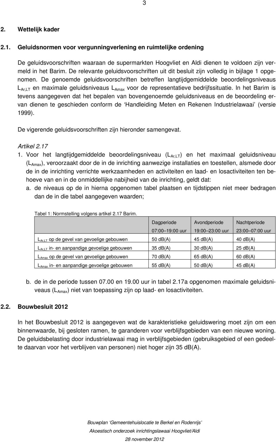 De genoemde geluidsvoorschriften betreffen langtijdgemiddelde beoordelingsniveaus L Ar,LT en maximale geluidsniveaus L Amax voor de representatieve bedrijfssituatie.