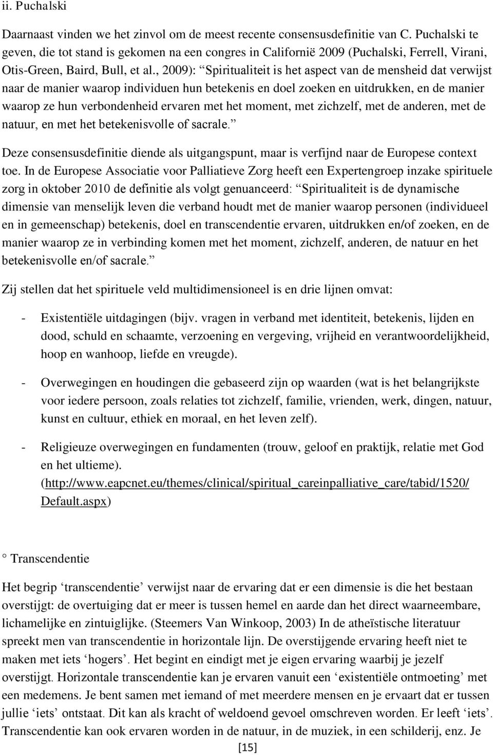 , 2009): Spiritualiteit is het aspect van de mensheid dat verwijst naar de manier waarop individuen hun betekenis en doel zoeken en uitdrukken, en de manier waarop ze hun verbondenheid ervaren met