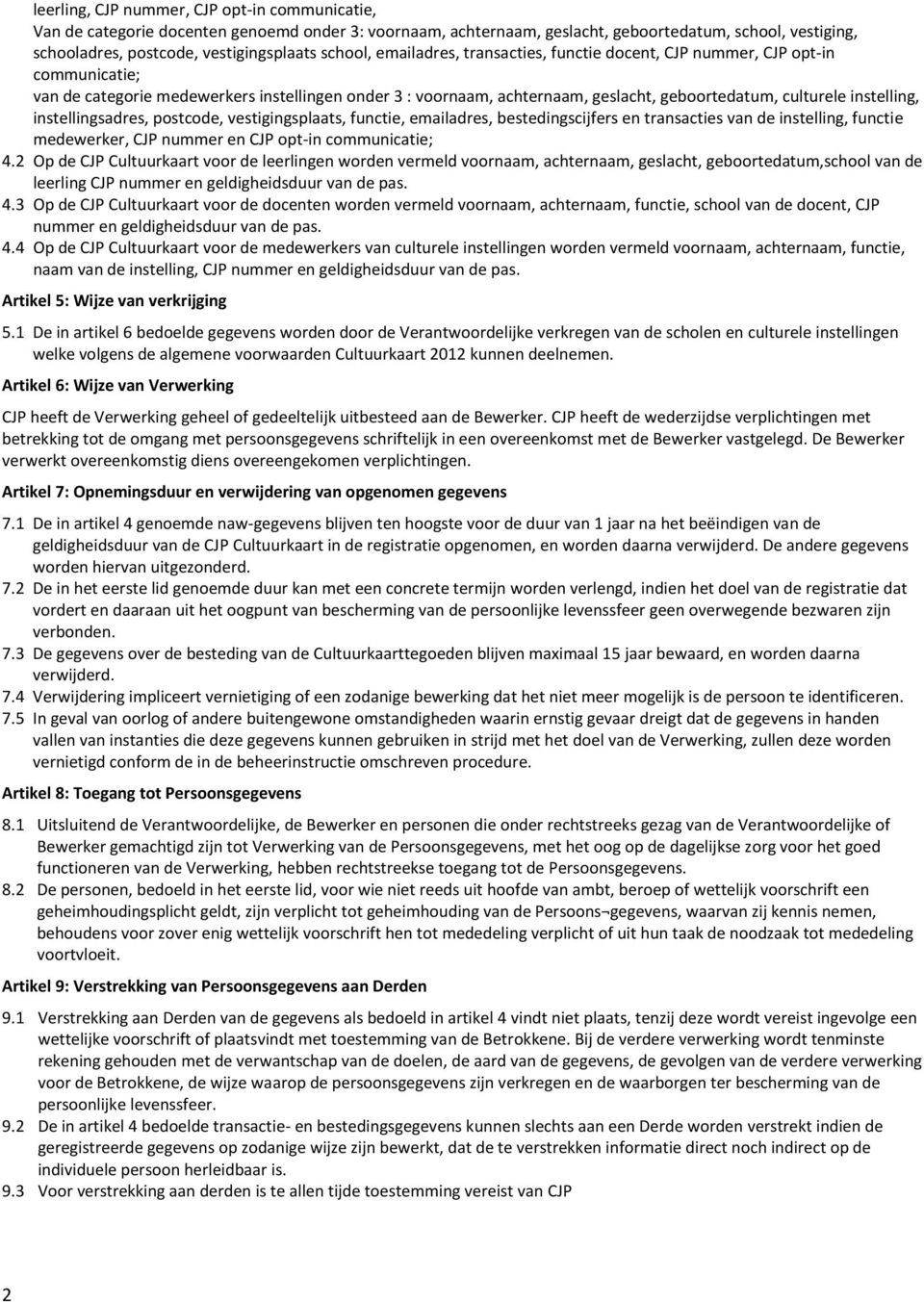 instelling, instellingsadres, postcode, vestigingsplaats, functie, emailadres, bestedingscijfers en transacties van de instelling, functie medewerker, CJP nummer en CJP opt-in communicatie; 4.