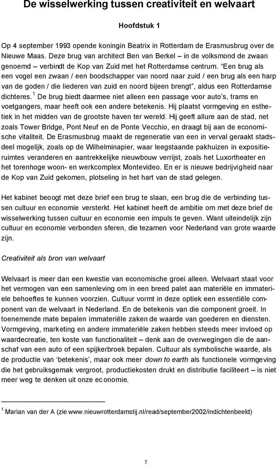 Een brug als een vogel een zwaan / een boodschapper van noord naar zuid / een brug als een harp van de goden / die liederen van zuid en noord bijeen brengt, aldus een Rotterdamse dichteres.