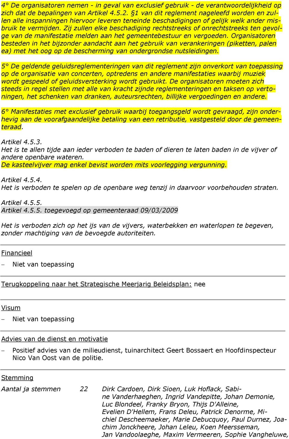 Zij zullen elke beschadiging rechtstreeks of onrechtstreeks ten gevolge van de manifestatie melden aan het gemeentebestuur en vergoeden.