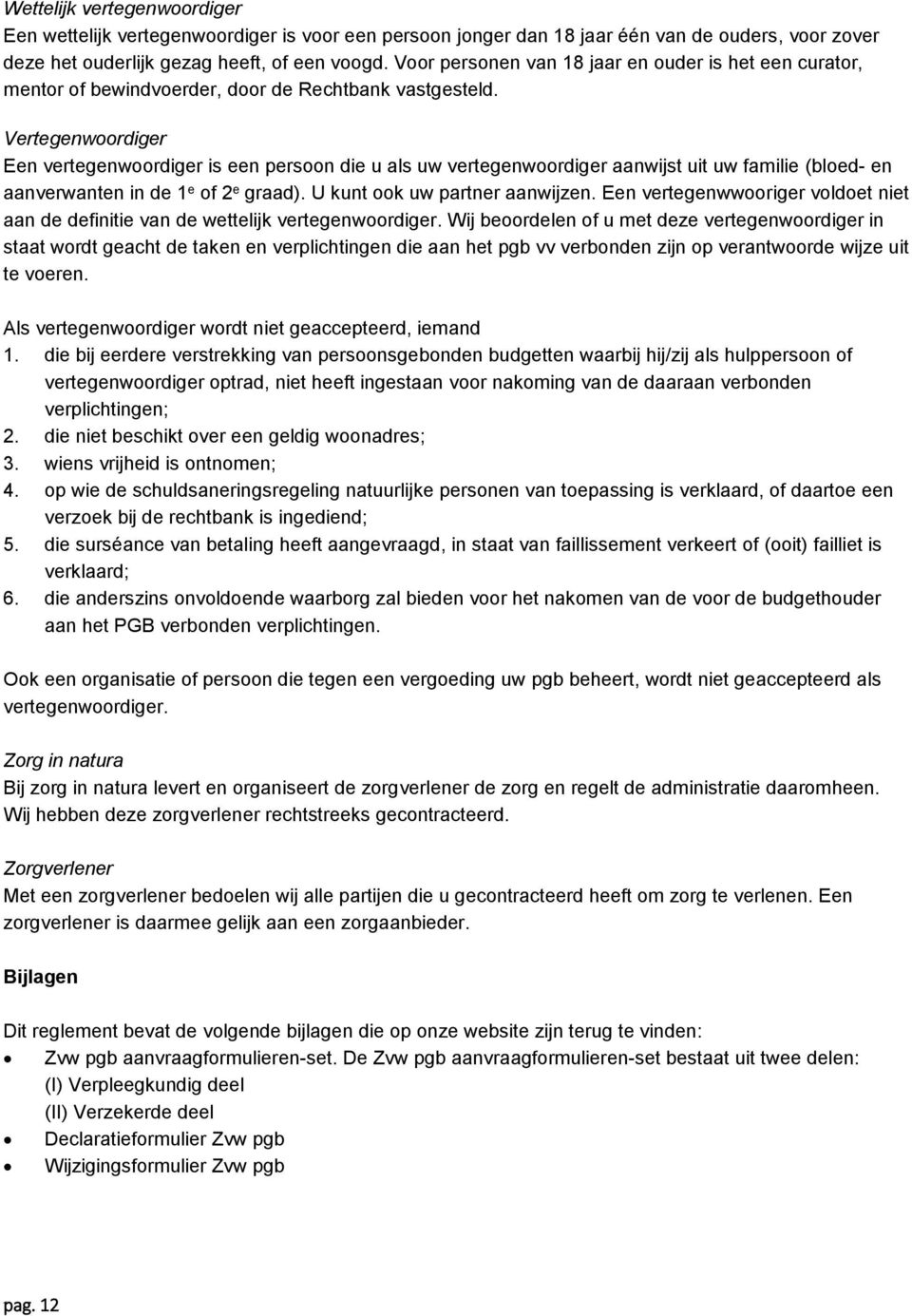 Vertegenwoordiger Een vertegenwoordiger is een persoon die u als uw vertegenwoordiger aanwijst uit uw familie (bloed- en aanverwanten in de 1 e of 2 e graad). U kunt ook uw partner aanwijzen.