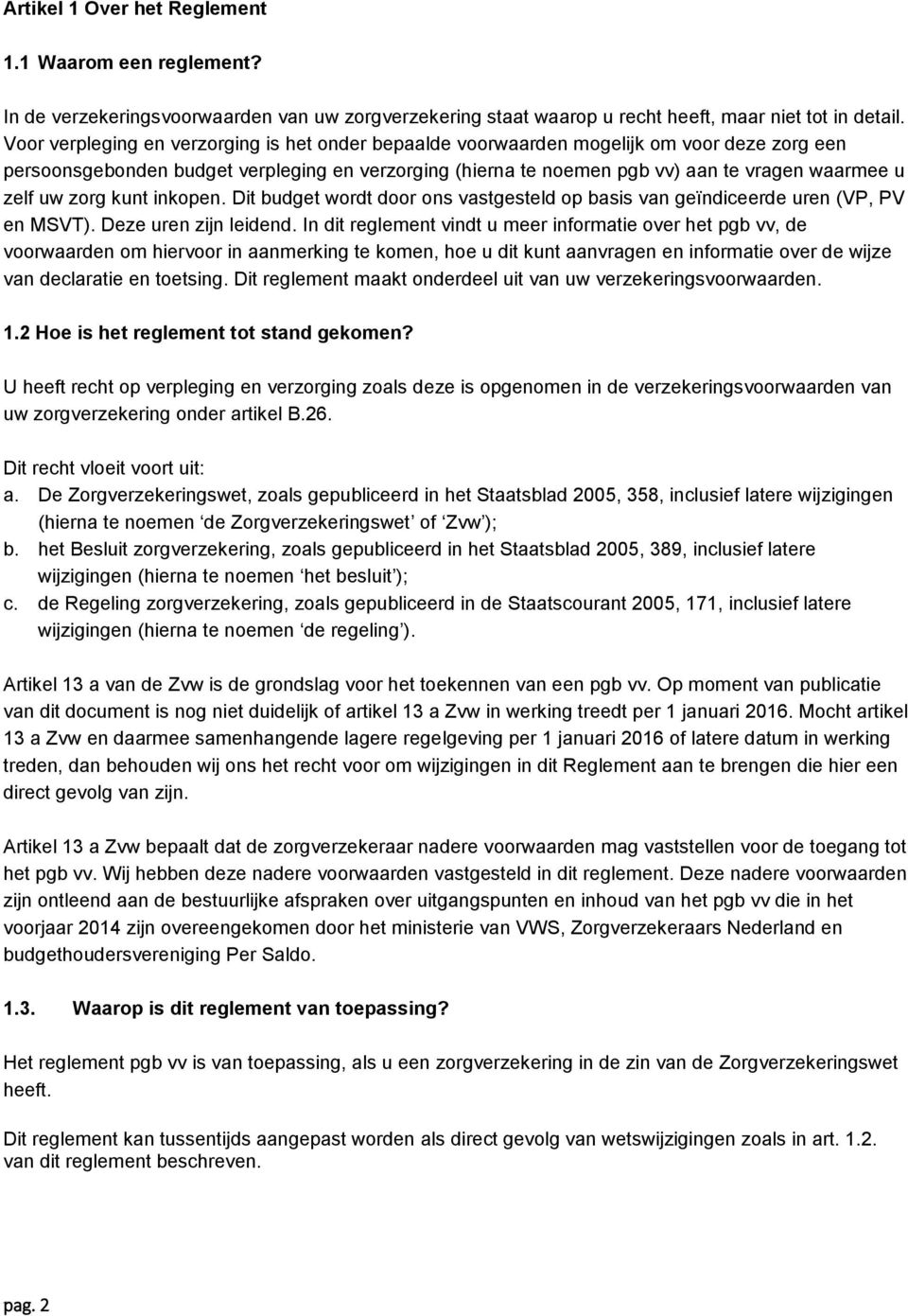 uw zorg kunt inkopen. Dit budget wordt door ons vastgesteld op basis van geïndiceerde uren (VP, PV en MSVT). Deze uren zijn leidend.