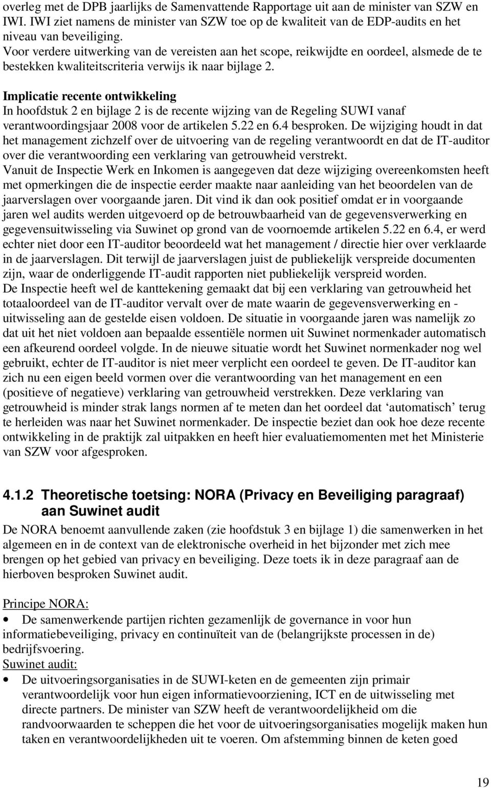 Implicatie recente ontwikkeling In hoofdstuk 2 en bijlage 2 is de recente wijzing van de Regeling SUWI vanaf verantwoordingsjaar 2008 voor de artikelen 5.22 en 6.4 besproken.