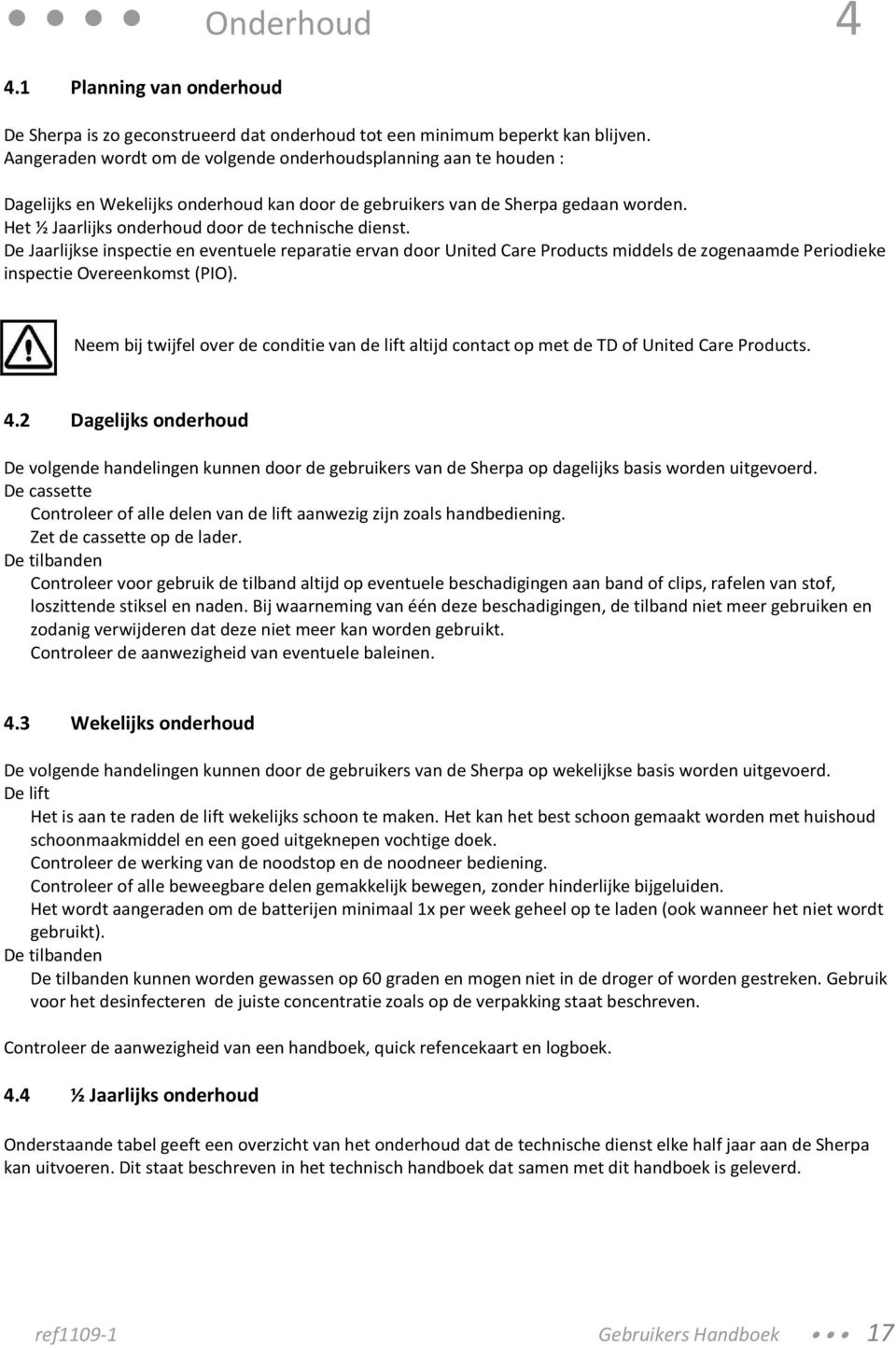 Het ½ Jaarlijks onderhoud door de technische dienst. De Jaarlijkse inspectie en eventuele reparatie ervan door United Care Products middels de zogenaamde Periodieke inspectie Overeenkomst (PIO).