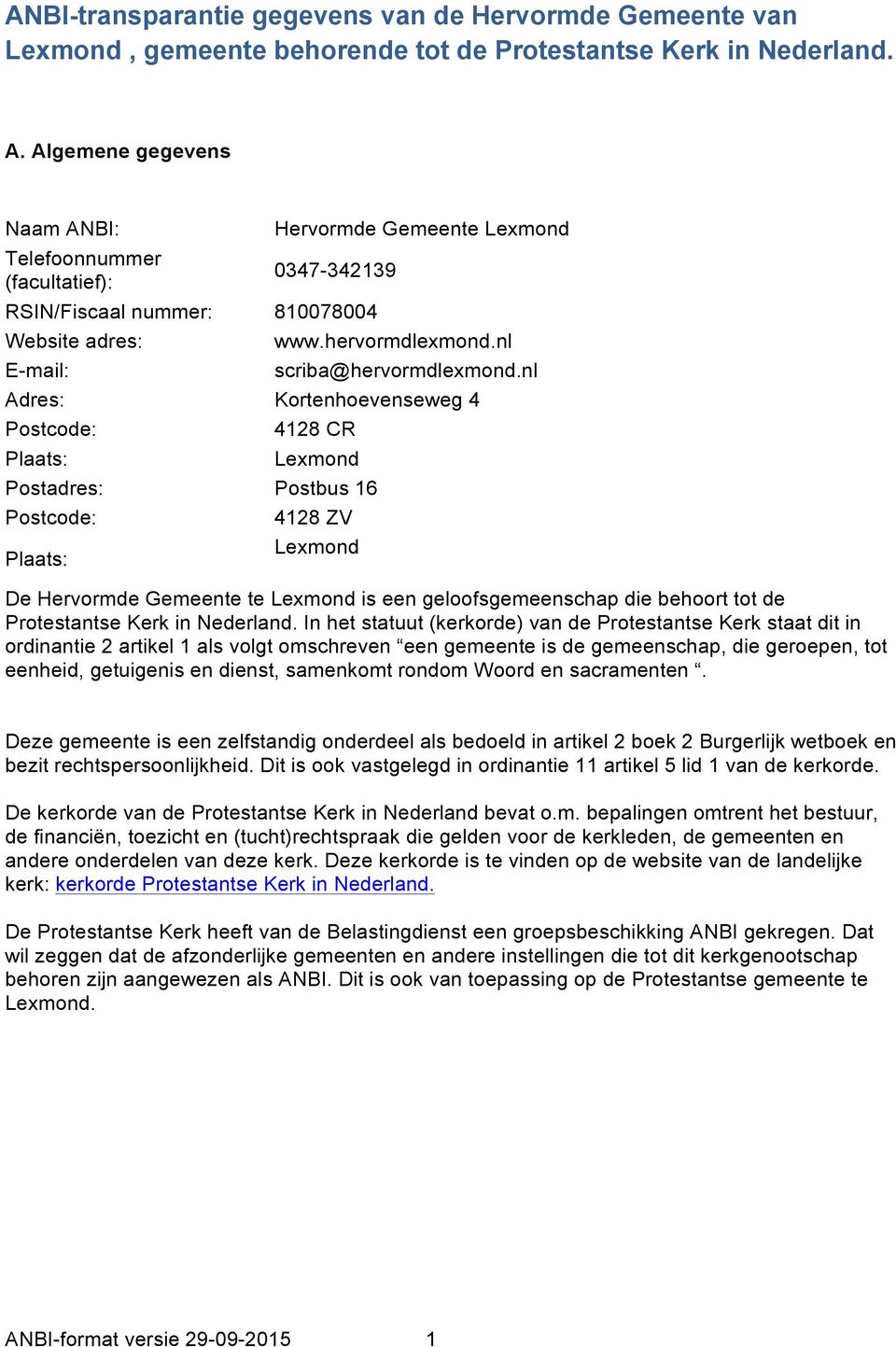 nl Adres: Kortenhoevenseweg 4 Postcode: 4128 CR Plaats: Lexmond Postadres: Postbus 16 Postcode: 4128 ZV Plaats: Lexmond De Hervormde Gemeente te Lexmond is een geloofsgemeenschap die behoort tot de