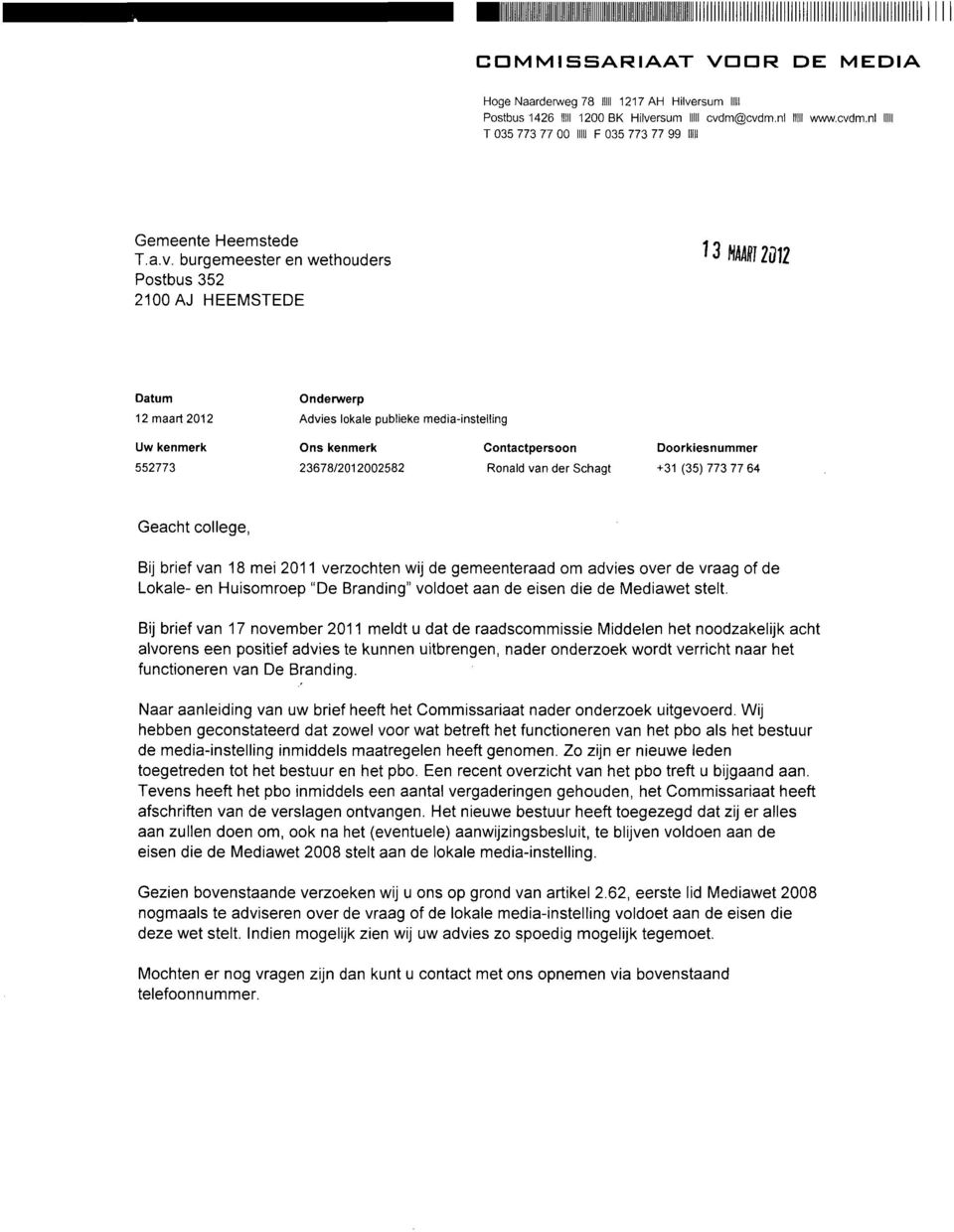 23678/2012002582 Ronald van der Schagt Doorkiesnummer +31 (35)773 77 64 Geacht college, Bij brief van 18 mei 2011 verzochten wij de gemeenteraad om advies over de vraag of de Lokale- en Huisomroep