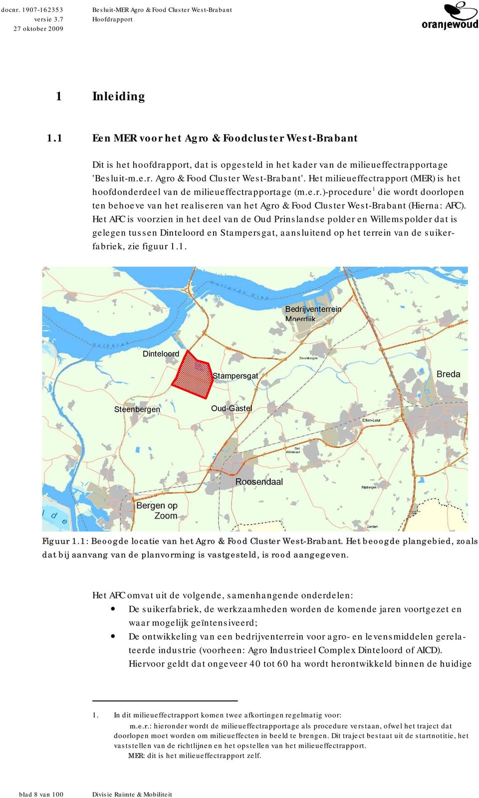 Het milieueffectrapport (MER) is het hoofdonderdeel van de milieueffectrapportage (m.e.r.)-procedure 1 die wordt doorlopen ten behoeve van het realiseren van het Agro & Food Cluster West-Brabant (Hierna: AFC).