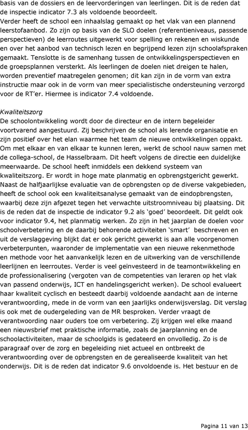 Zo zijn op basis van de SLO doelen (referentieniveaus, passende perspectieven) de leerroutes uitgewerkt voor spelling en rekenen en wiskunde en over het aanbod van technisch lezen en begrijpend lezen