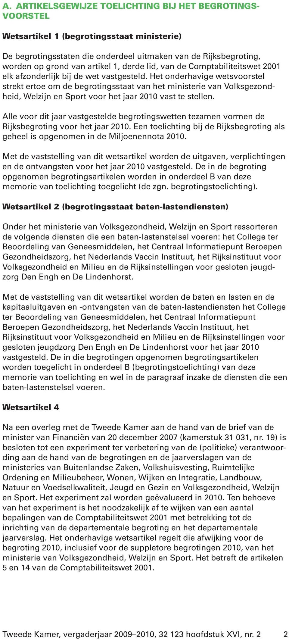 Het onderhavige wetsvoorstel strekt ertoe om de begrotingsstaat van het ministerie van Volksgezondheid, Welzijn en Sport voor het jaar 2010 vast te stellen.