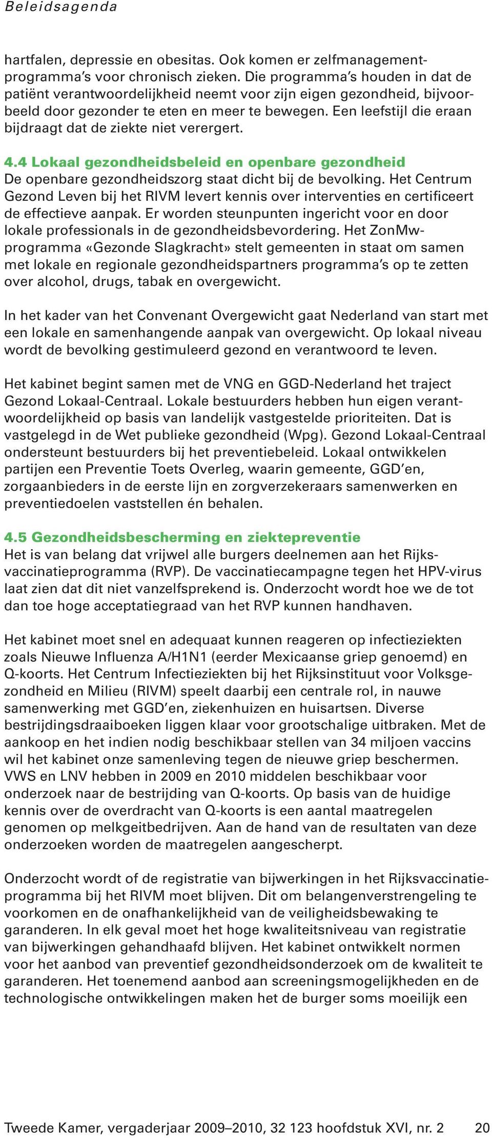 Een leefstijl die eraan bijdraagt dat de ziekte niet verergert. 4.4 Lokaal gezondheidsbeleid en openbare gezondheid De openbare gezondheidszorg staat dicht bij de bevolking.