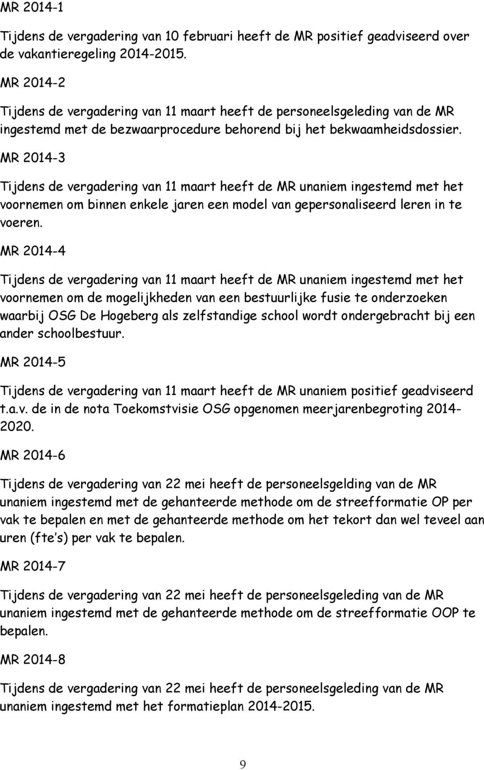 MR 2014-3 Tijdens de vergadering van 11 maart heeft de MR unaniem ingestemd met het voornemen om binnen enkele jaren een model van gepersonaliseerd leren in te voeren.