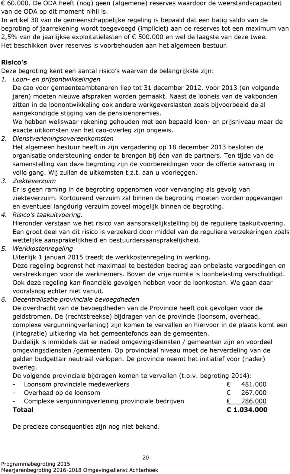 jaarlijkse exploitatielasten of 500.000 en wel de laagste van deze twee. Het beschikken over reserves is voorbehouden aan het algemeen bestuur.