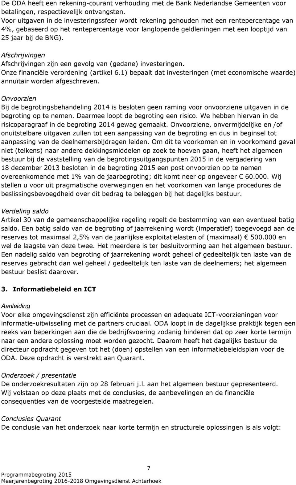 Afschrijvingen Afschrijvingen zijn een gevolg van (gedane) investeringen. Onze financiële verordening (artikel 6.1) bepaalt dat investeringen (met economische waarde) annuïtair worden afgeschreven.