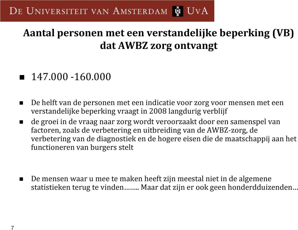 vraag naar zorg wordt veroorzaakt door een samenspel van factoren, zoals de verbetering en uitbreiding van de AWBZ-zorg, de verbetering van de diagnostiek