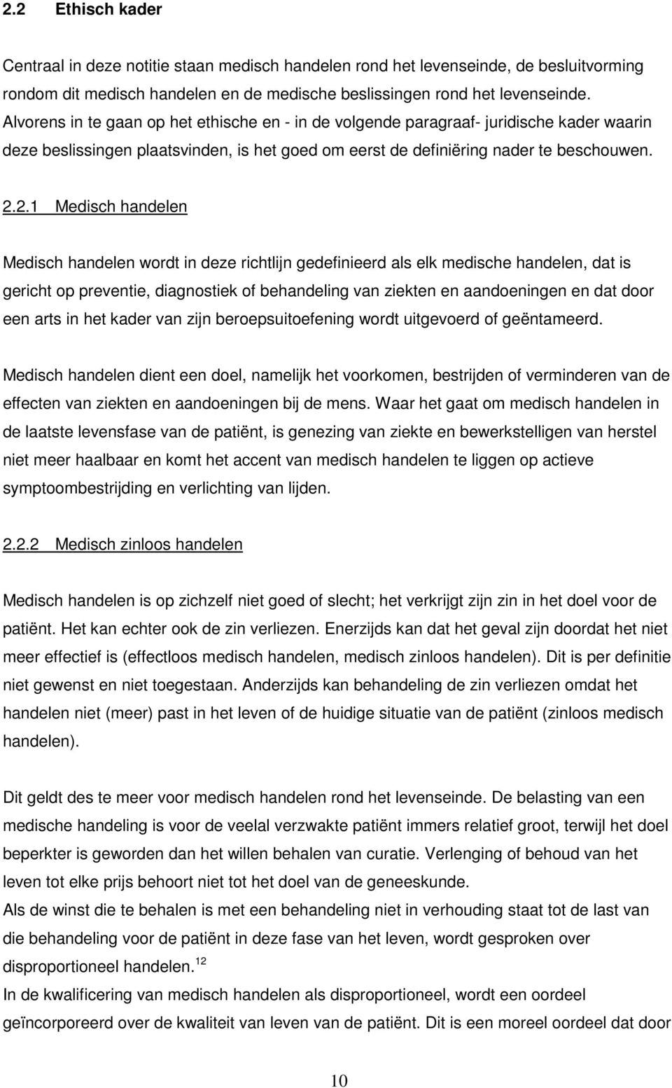 2.1 Medisch handelen Medisch handelen wordt in deze richtlijn gedefinieerd als elk medische handelen, dat is gericht op preventie, diagnostiek of behandeling van ziekten en aandoeningen en dat door