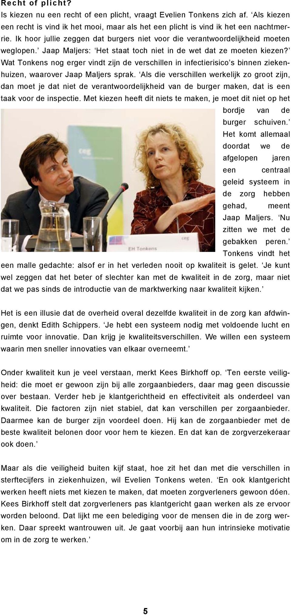 Wat Tonkens nog erger vindt zijn de verschillen in infectierisico s binnen ziekenhuizen, waarover Jaap Maljers sprak.