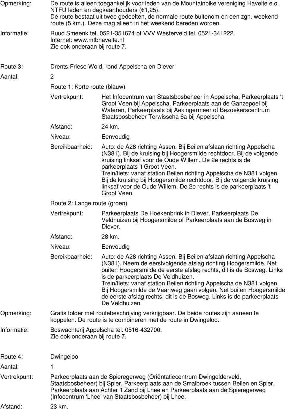0521-351674 of VVV Westerveld tel. 0521-341222. Internet: www.mtbhavelte.nl Zie ook onderaan bij route 7.