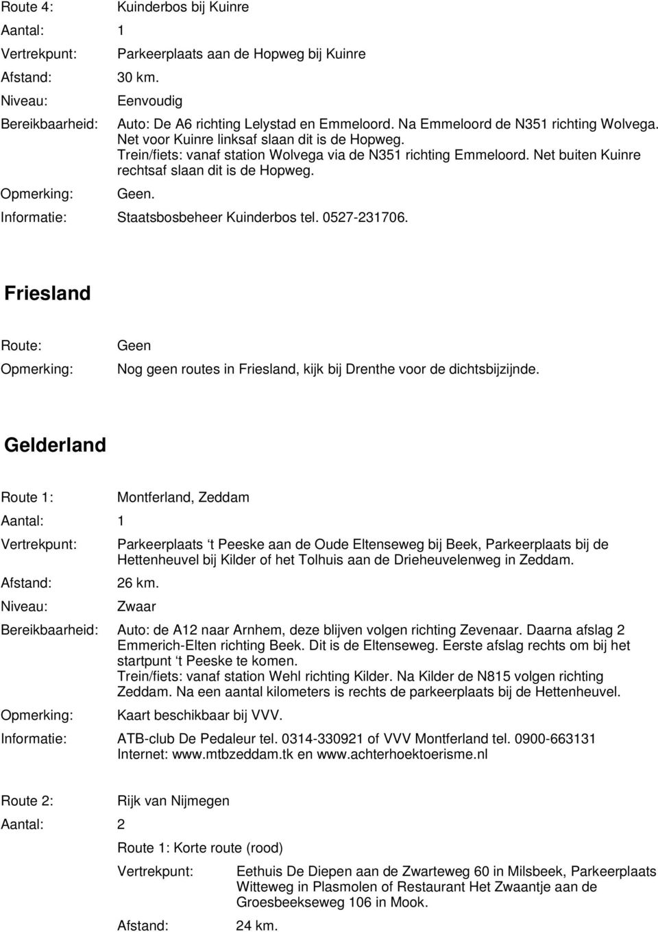 Informatie: Staatsbosbeheer Kuinderbos tel. 0527-231706. Friesland Route: Opmerking: Geen Nog geen routes in Friesland, kijk bij Drenthe voor de dichtsbijzijnde.