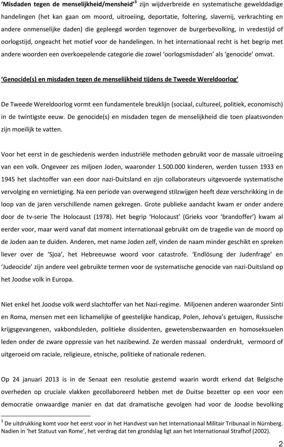 In het internationaal recht is het begrip met andere woorden een overkoepelende categorie die zowel oorlogsmisdaden als genocide omvat.