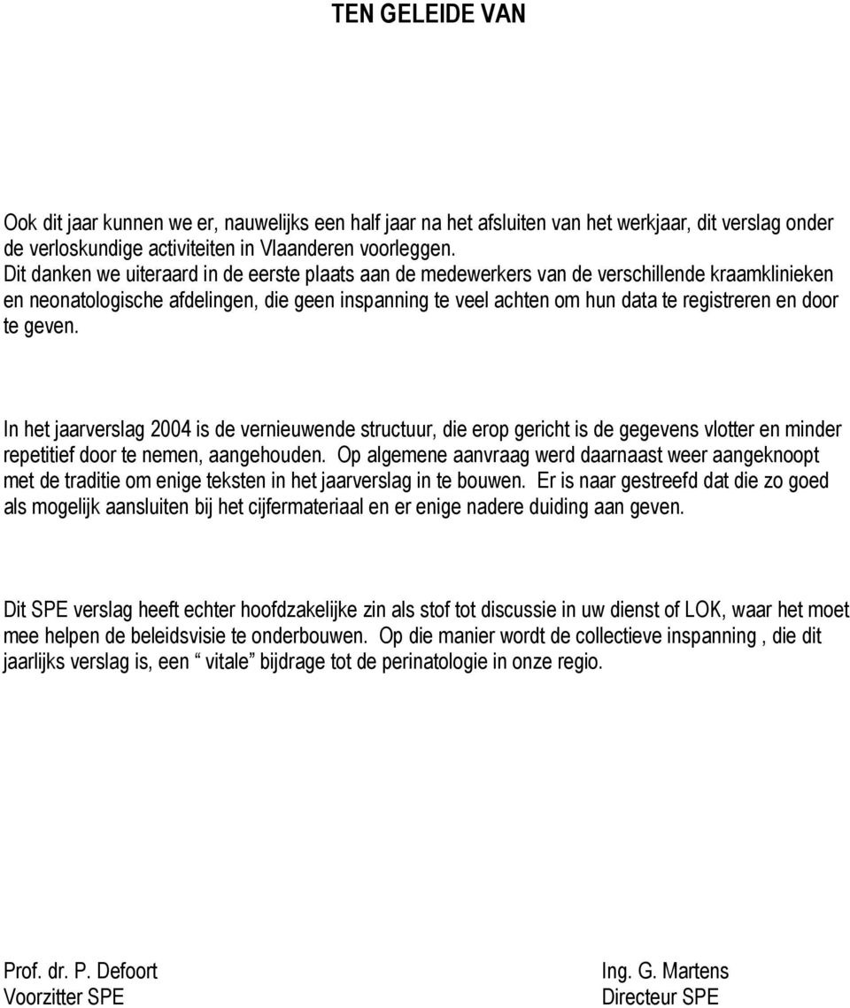 te geven. In het jaarverslag 2004 is de vernieuwende structuur, die erop gericht is de gegevens vlotter en minder repetitief door te nemen, aangehouden.