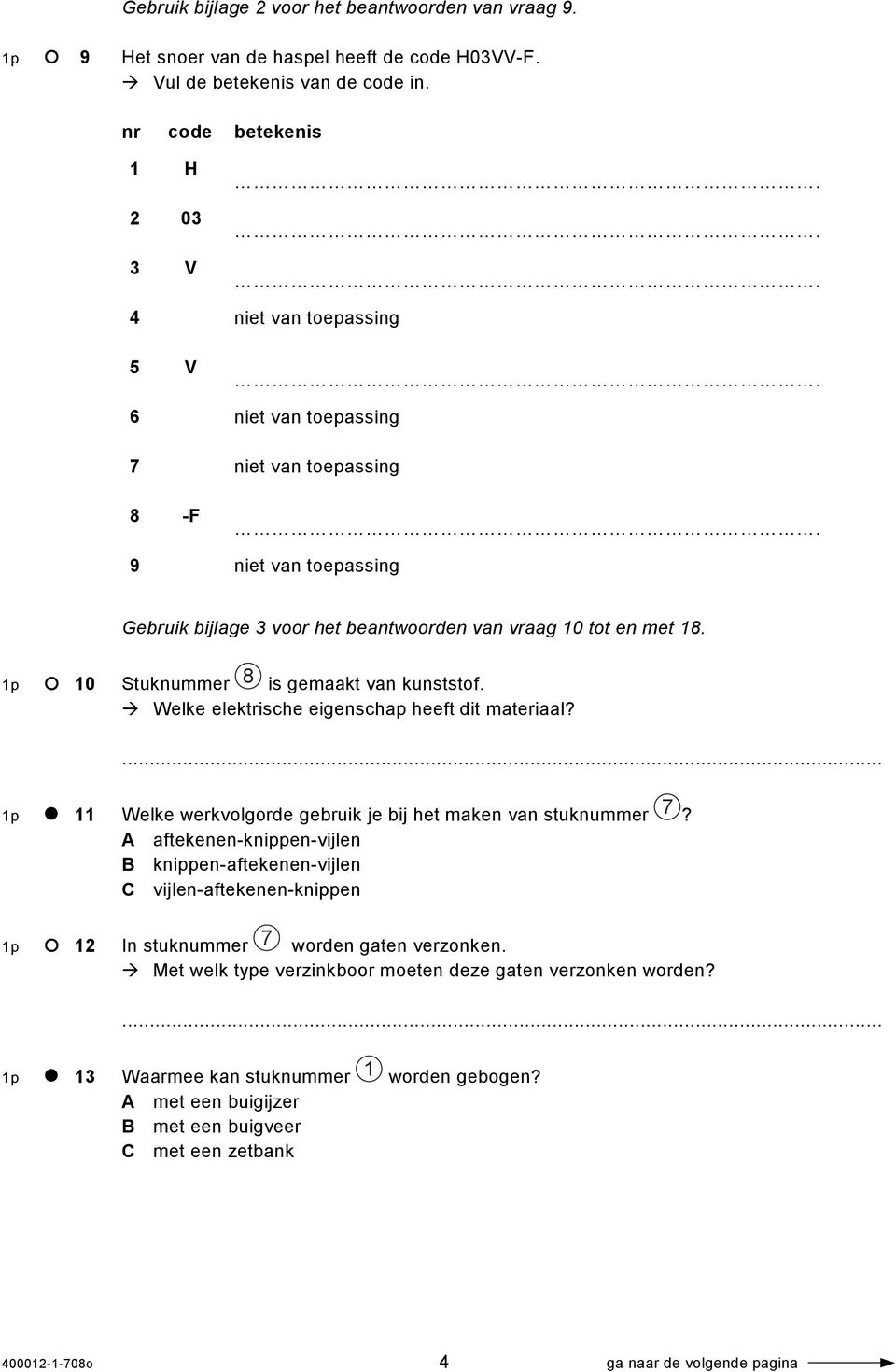 Welke elektrische eigenschap heeft dit materiaal? 1p 11 Welke werkvolgorde gebruik je bij het maken van stuknummer 7?