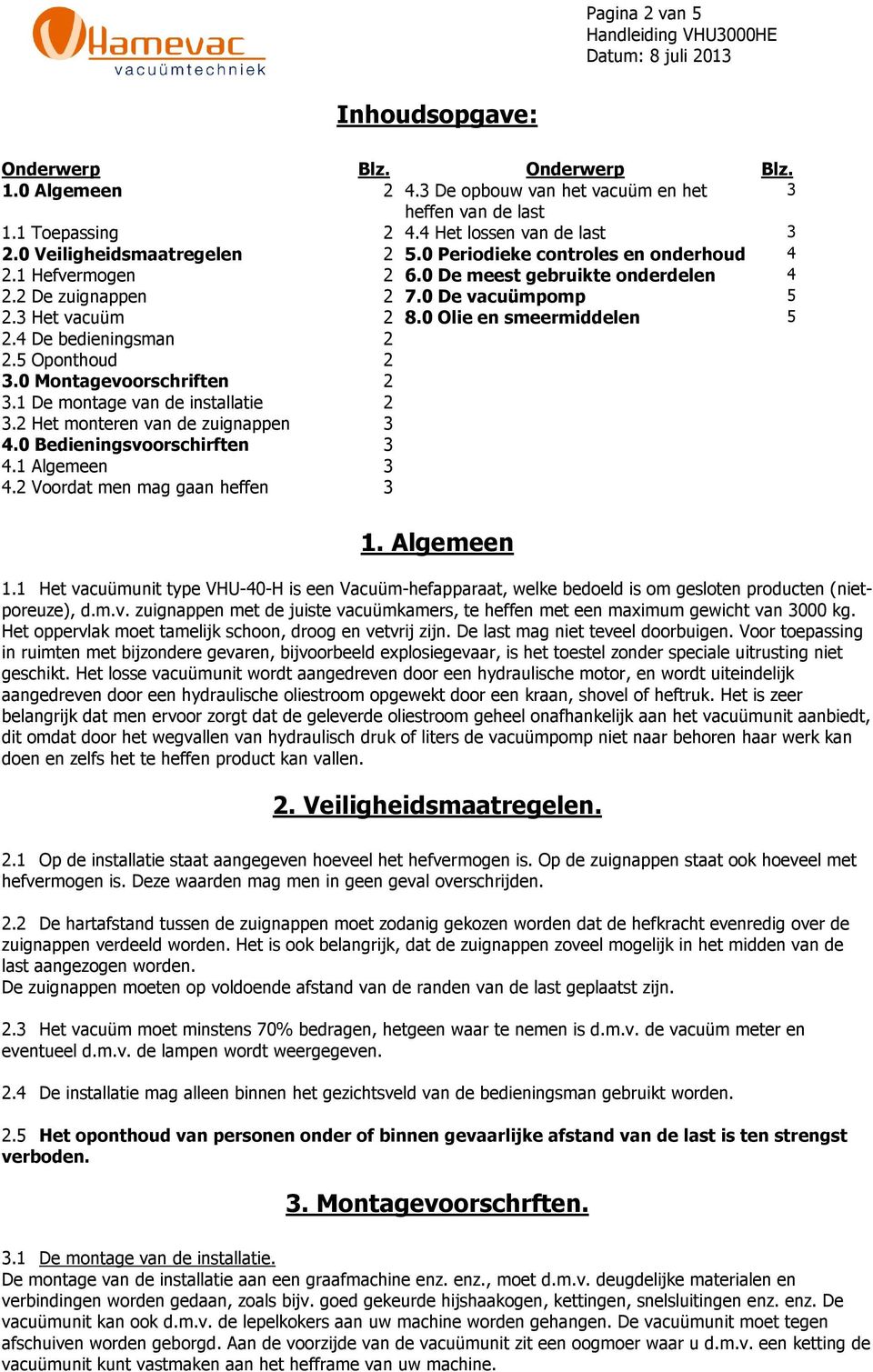 0 Olie en smeermiddelen 5 2.4 De bedieningsman 2 2.5 Oponthoud 2 3.0 Montagevoorschriften 2 3.1 De montage van de installatie 2 3.2 Het monteren van de zuignappen 3 4.0 Bedieningsvoorschirften 3 4.