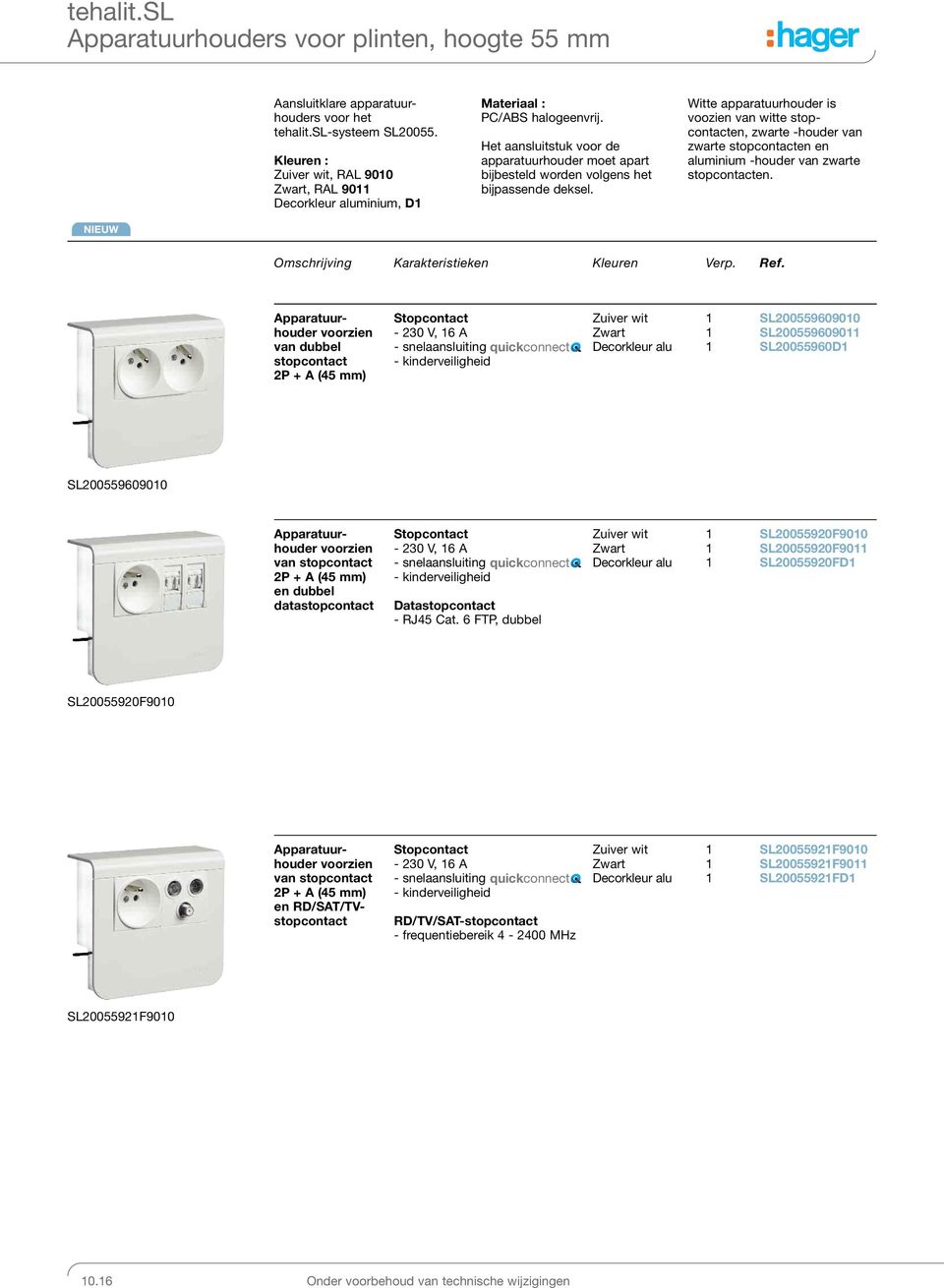 Witte apparatuurhouder is voozien van witte stopcontacten, zwarte -houder van zwarte stopcontacten en aluminium -houder van zwarte stopcontacten. NIEUW Omschrijving Karakteristieken Kleuren Verp. Ref.