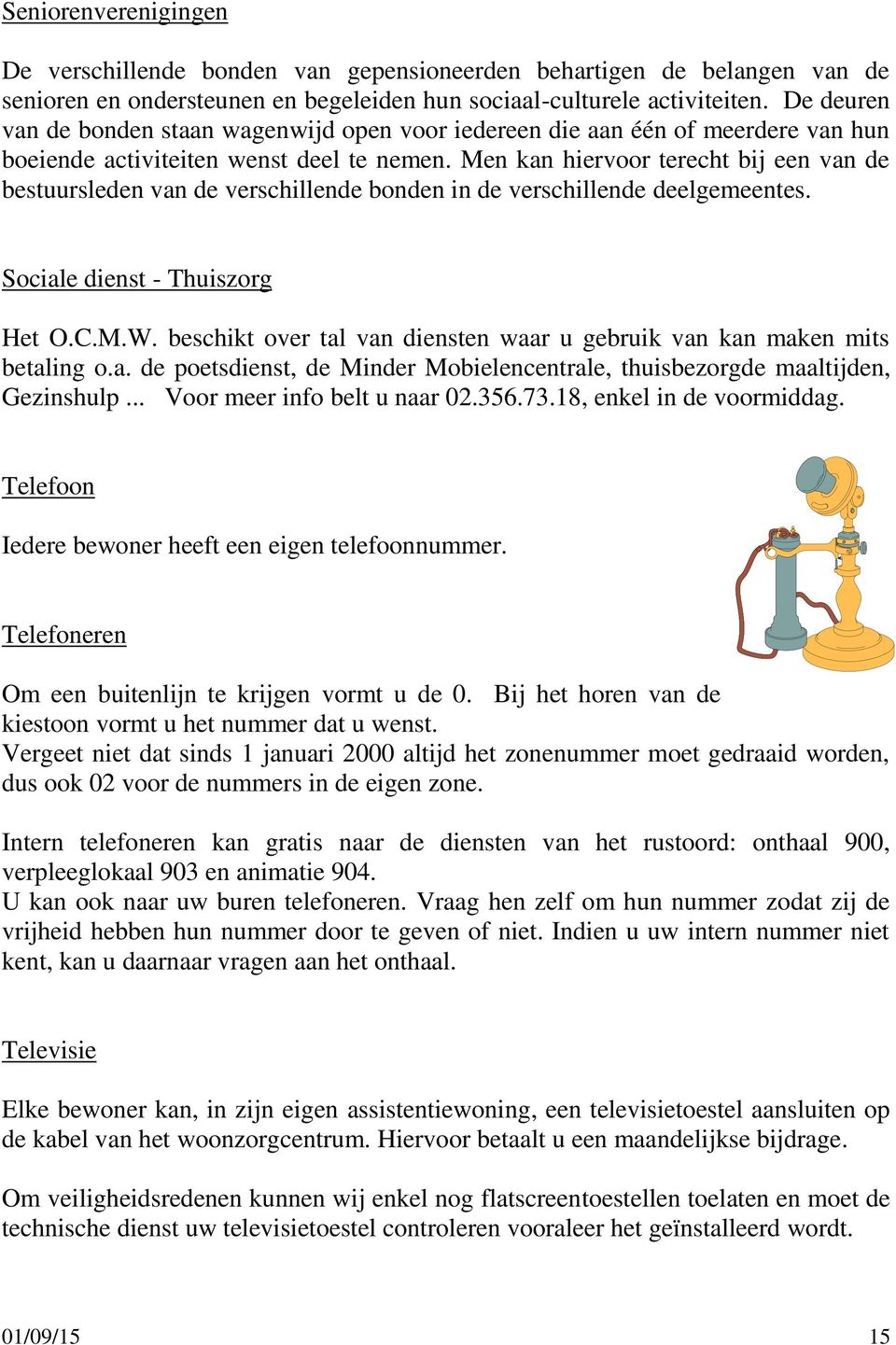 Men kan hiervoor terecht bij een van de bestuursleden van de verschillende bonden in de verschillende deelgemeentes. Sociale dienst - Thuiszorg Het O.C.M.W.