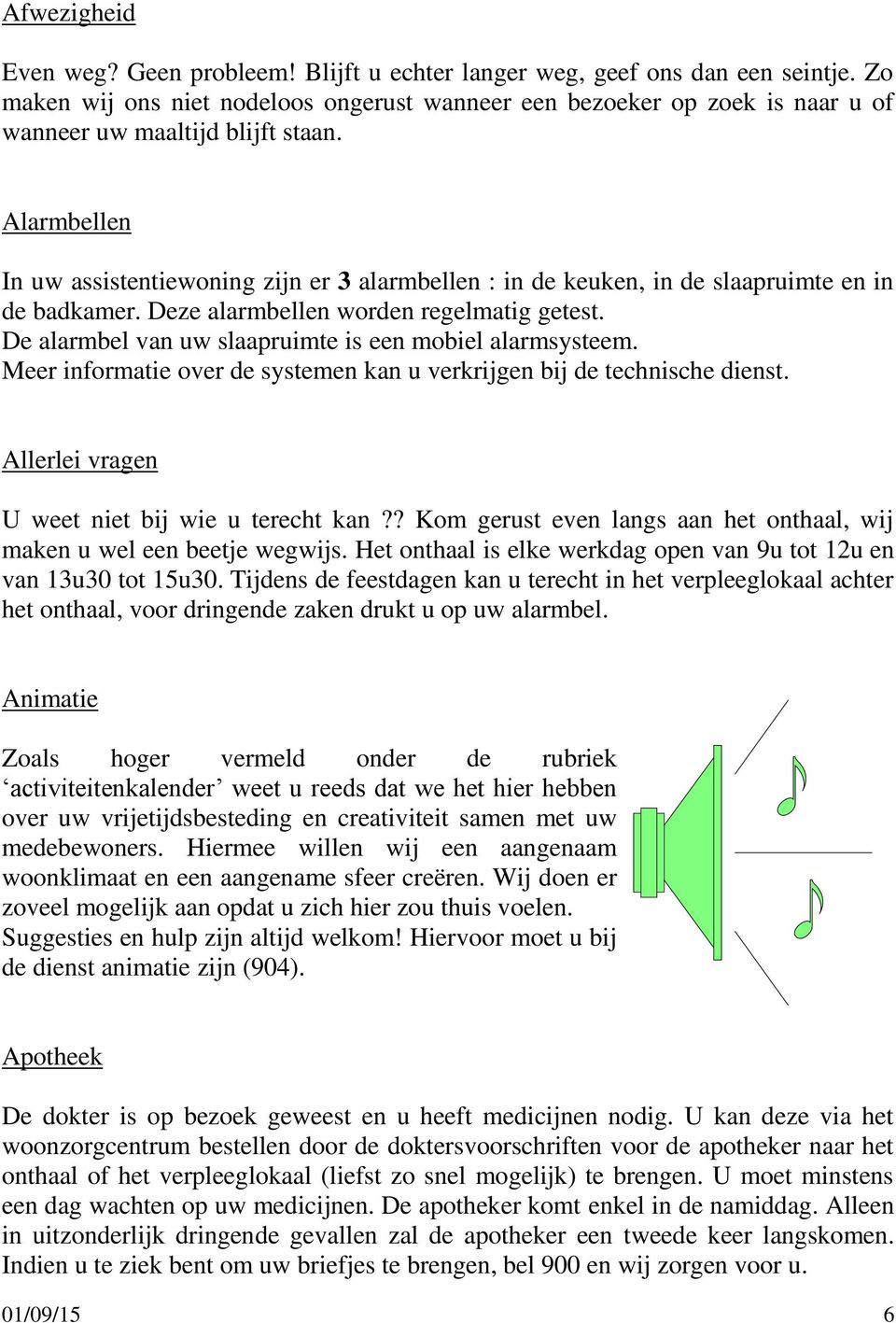 Alarmbellen In uw assistentiewoning zijn er 3 alarmbellen : in de keuken, in de slaapruimte en in de badkamer. Deze alarmbellen worden regelmatig getest.