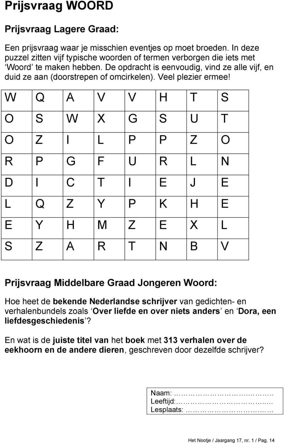 W Q A V V H T S O S W X G S U T O Z I L P P Z O R P G F U R L N D I C T I E J E L Q Z Y P K H E E Y H M Z E X L S Z A R T N B V Prijsvraag Middelbare Graad Jongeren Woord: Hoe heet de bekende