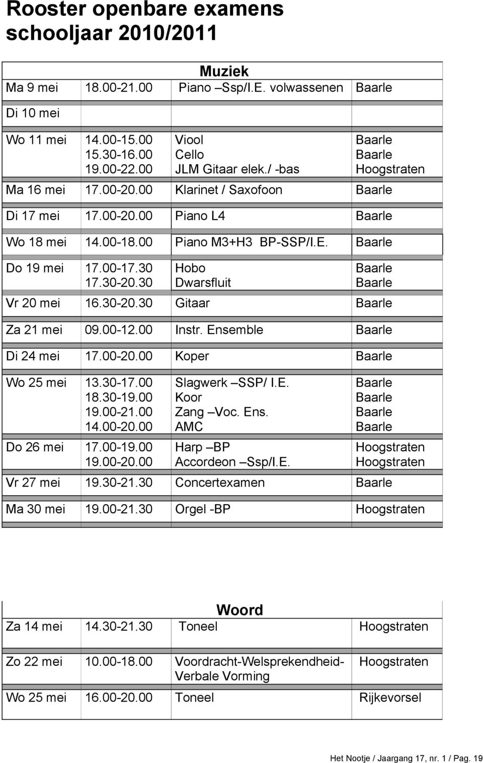 30-20.30 Hobo Dwarsfluit Baarle Baarle Vr 20 mei 16.30-20.30 Gitaar Baarle Za 21 mei 09.00-12.00 Instr. Ensemble Baarle Di 24 mei 17.00-20.00 Koper Baarle Wo 25 mei 13.30-17.00 18.30-19.00 19.00-21.