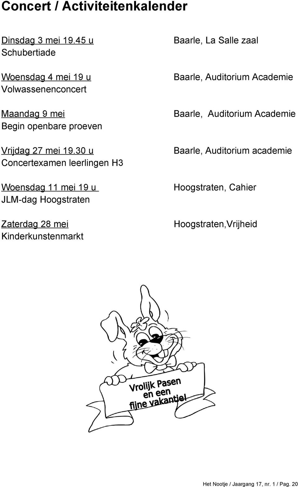 30 u Concertexamen leerlingen H3 Woensdag 11 mei 19 u JLM-dag Hoogstraten Zaterdag 28 mei Kinderkunstenmarkt