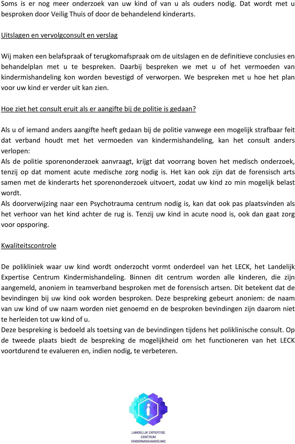 Daarbij bespreken we met u of het vermoeden van kindermishandeling kon worden bevestigd of verworpen. We bespreken met u hoe het plan voor uw kind er verder uit kan zien.