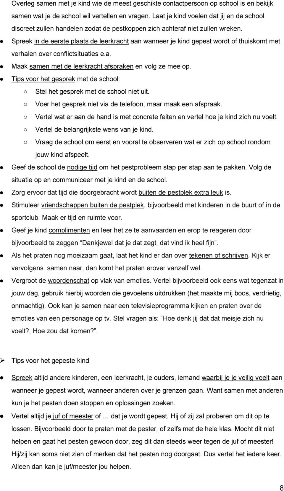 Spreek in de eerste plaats de leerkracht aan wanneer je kind gepest wordt of thuiskomt met verhalen over conflictsituaties e.a. Maak samen met de leerkracht afspraken en volg ze mee op.