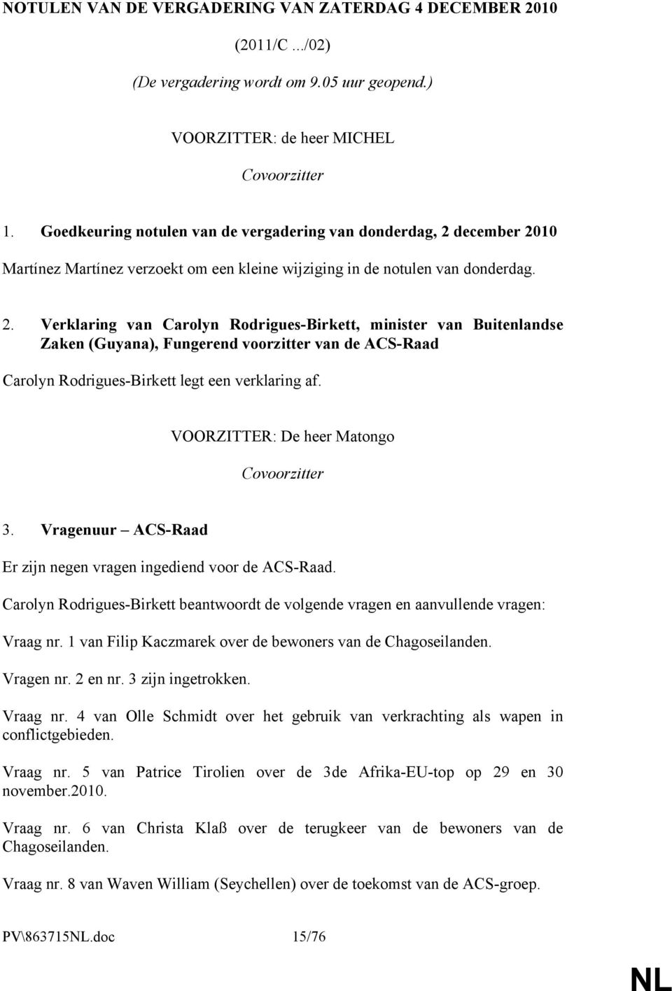 december 2010 Martínez Martínez verzoekt om een kleine wijziging in de notulen van donderdag. 2. Verklaring van Carolyn Rodrigues-Birkett, minister van Buitenlandse Zaken (Guyana), Fungerend voorzitter van de ACS-Raad Carolyn Rodrigues-Birkett legt een verklaring af.