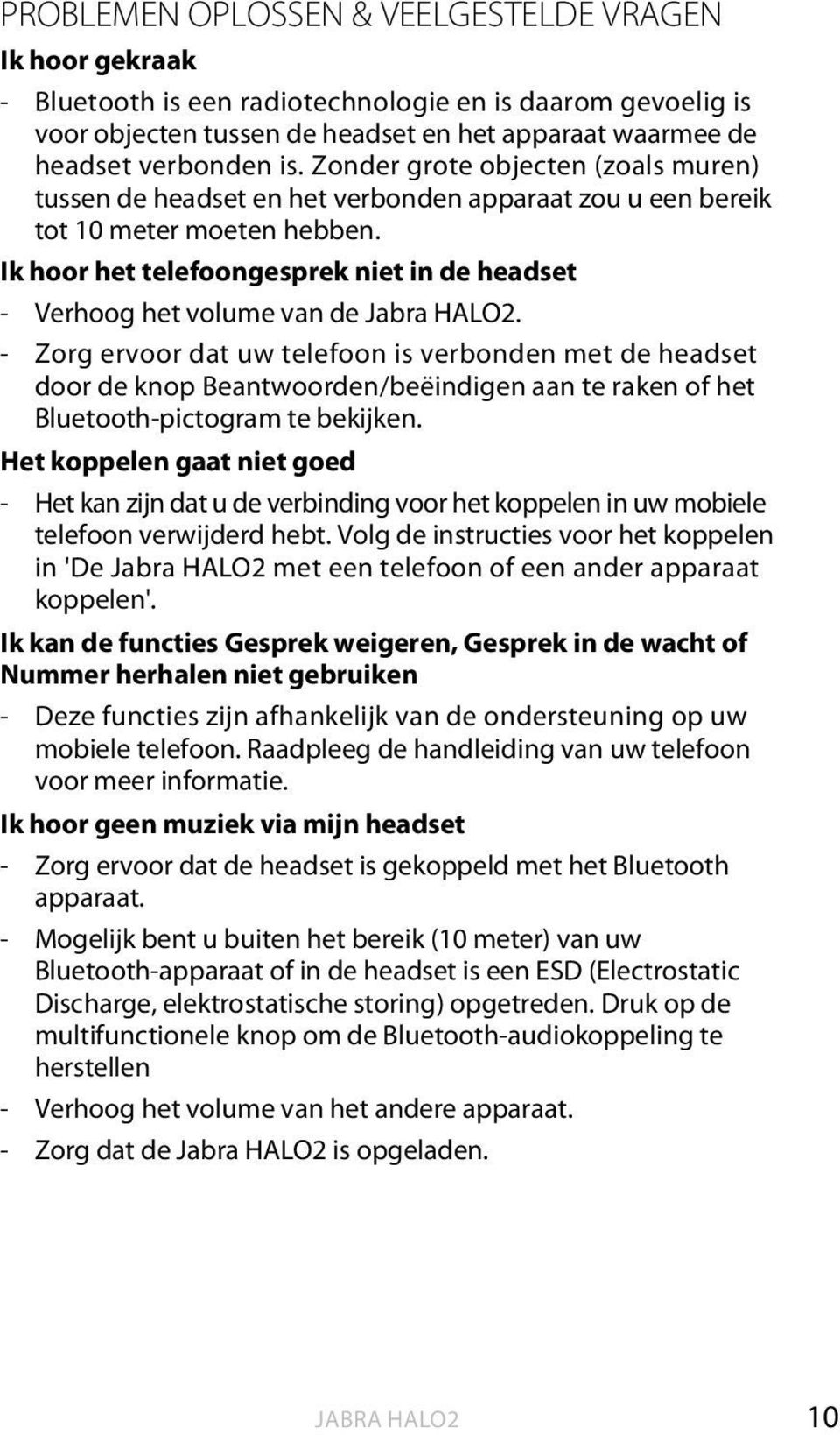 - Zorg ervoor dat uw telefoon is verbonden met de headset door de knop Beantwoorden/beëindigen aan te raken of het Bluetooth-pictogram te bekijken.