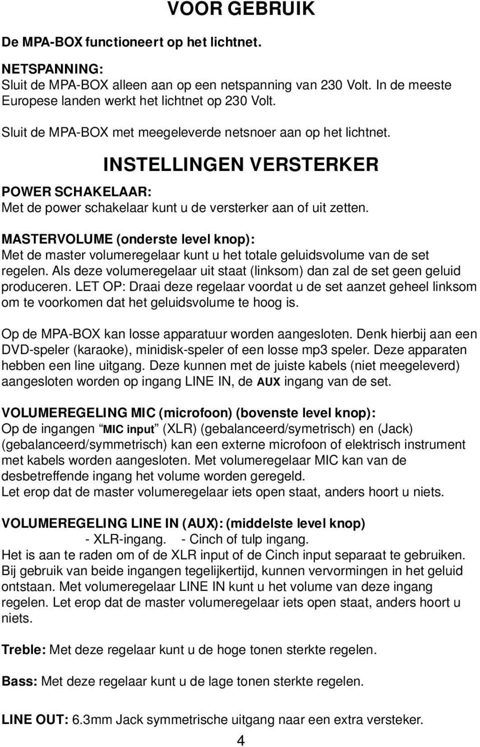 MASTERVOLUME (onderste level knop): Met de master volumeregelaar kunt u het totale geluidsvolume van de set regelen. Als deze volumeregelaar uit staat (linksom) dan zal de set geen geluid produceren.