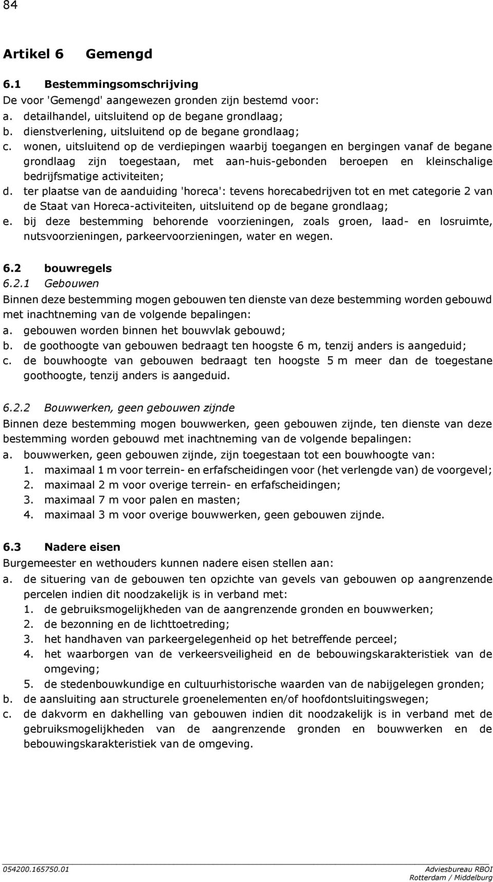 wonen, uitsluitend op de verdiepingen waarbij toegangen en bergingen vanaf de begane grondlaag zijn toegestaan, met aan-huis-gebonden beroepen en kleinschalige bedrijfsmatige activiteiten; d.