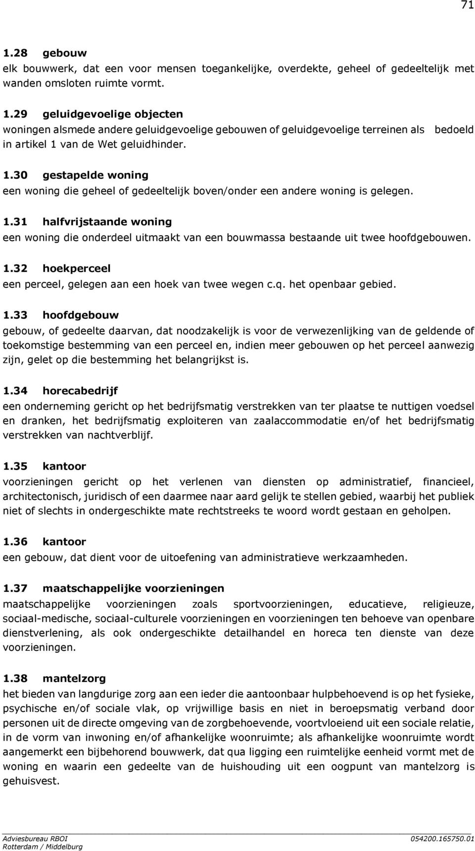 31 halfvrijstaande woning een woning die onderdeel uitmaakt van een bouwmassa bestaande uit twee hoofdgebouwen. 1.32 hoekperceel een perceel, gelegen aan een hoek van twee wegen c.q.