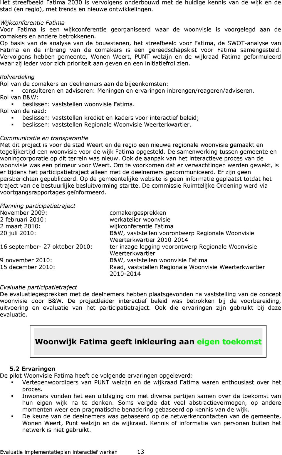 Op basis van de analyse van de bouwstenen, het streefbeeld voor Fatima, de SWOT-analyse van Fatima en de inbreng van de comakers is een gereedschapskist voor Fatima samengesteld.