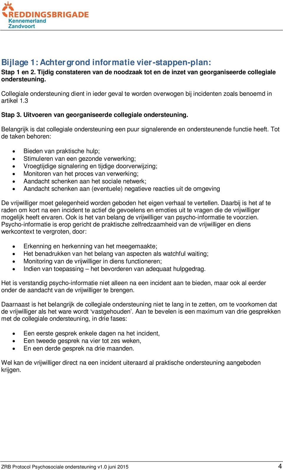 Belangrijk is dat collegiale ondersteuning een puur signalerende en ondersteunende functie heeft.